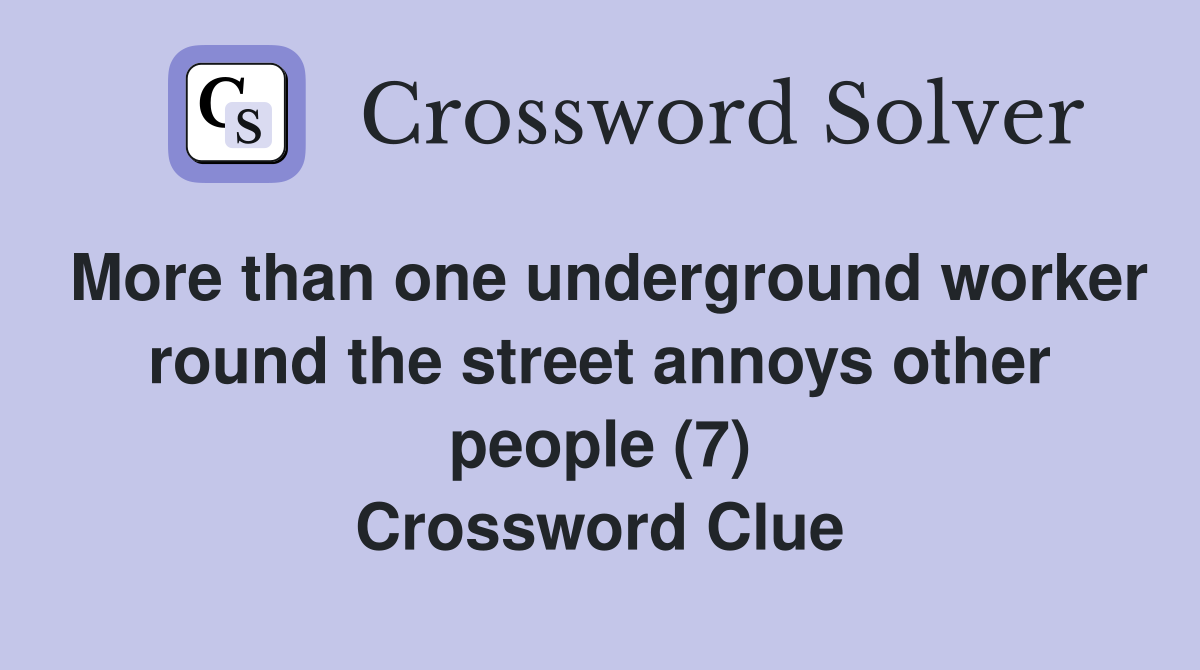 More than one underground worker round the street annoys other people (7) Crossword Clue
