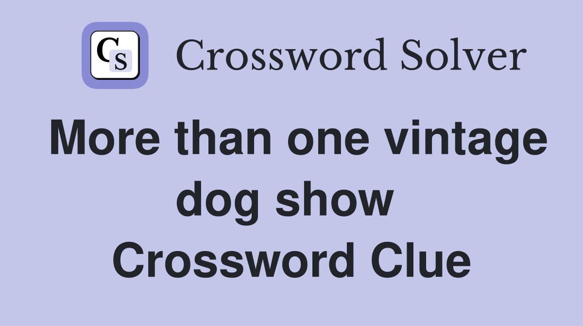 More than one vintage dog show  Crossword Clue