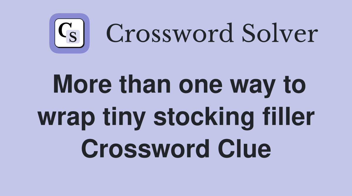 More than one way to wrap tiny stocking filler Crossword Clue