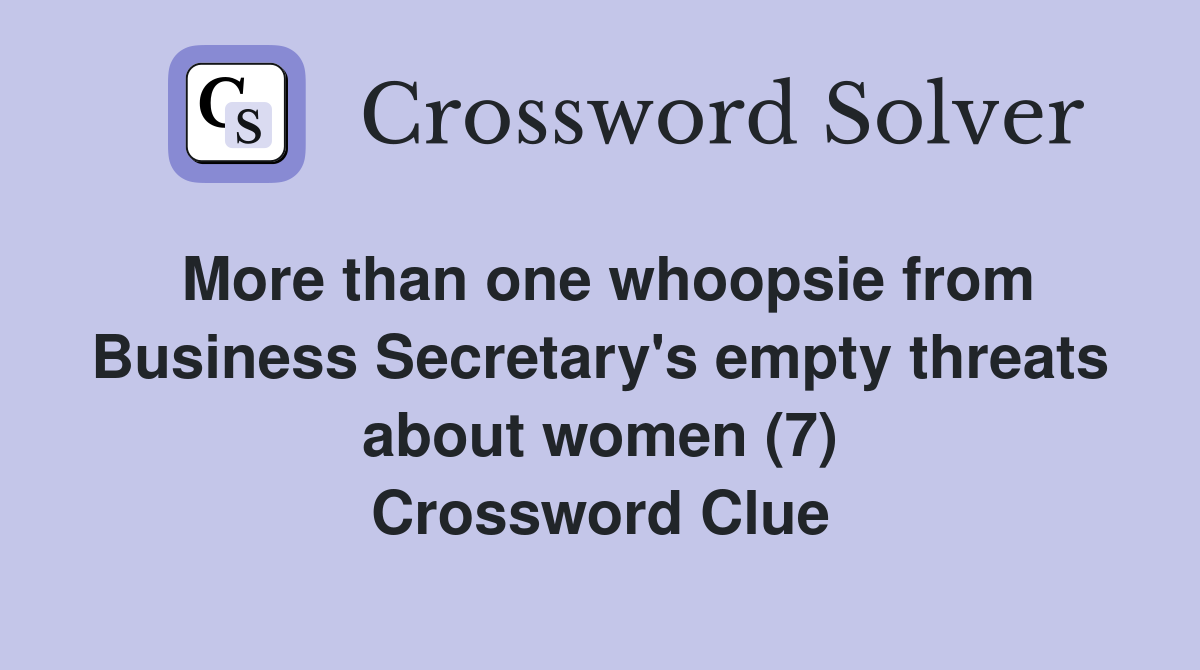 More than one whoopsie from Business Secretary's empty threats about women (7) Crossword Clue