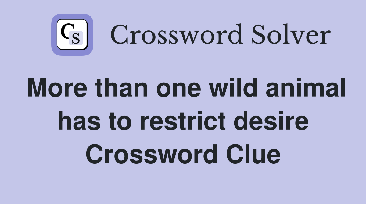 More than one wild animal has to restrict desire Crossword Clue