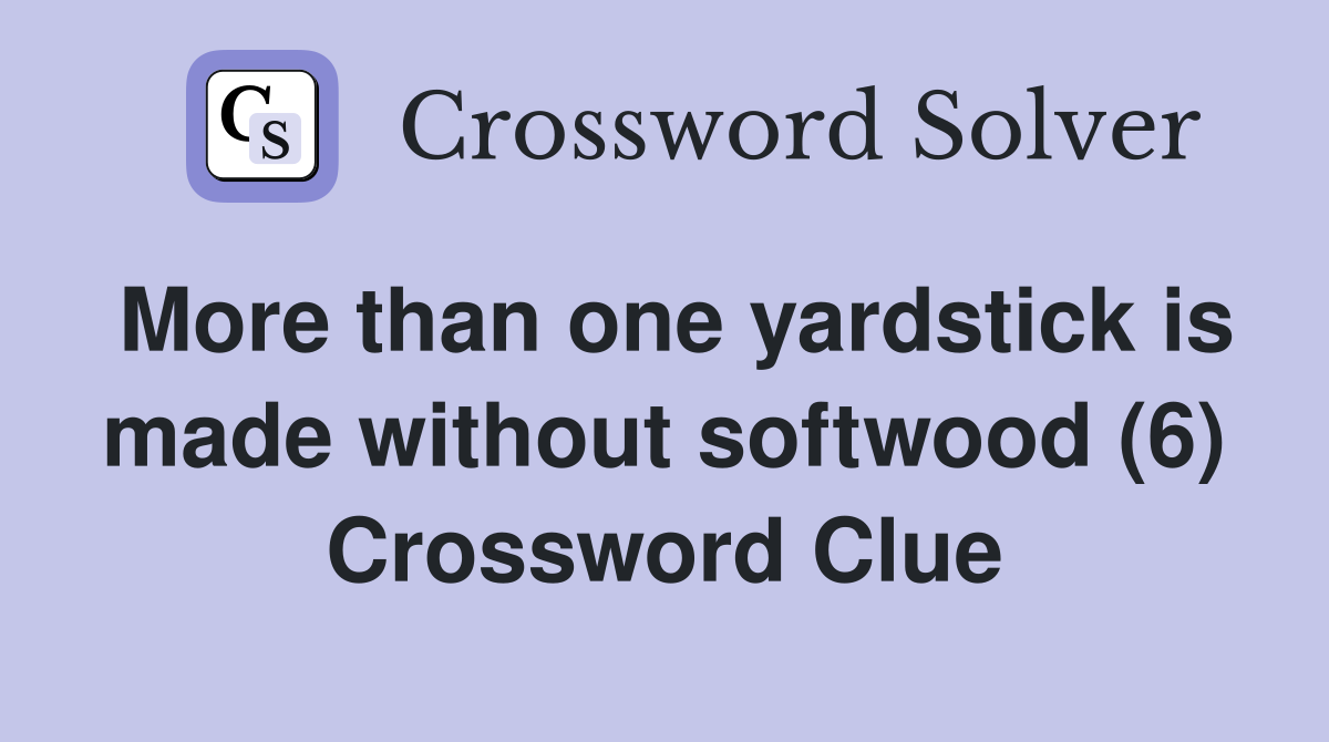 More than one yardstick is made without softwood (6) Crossword Clue