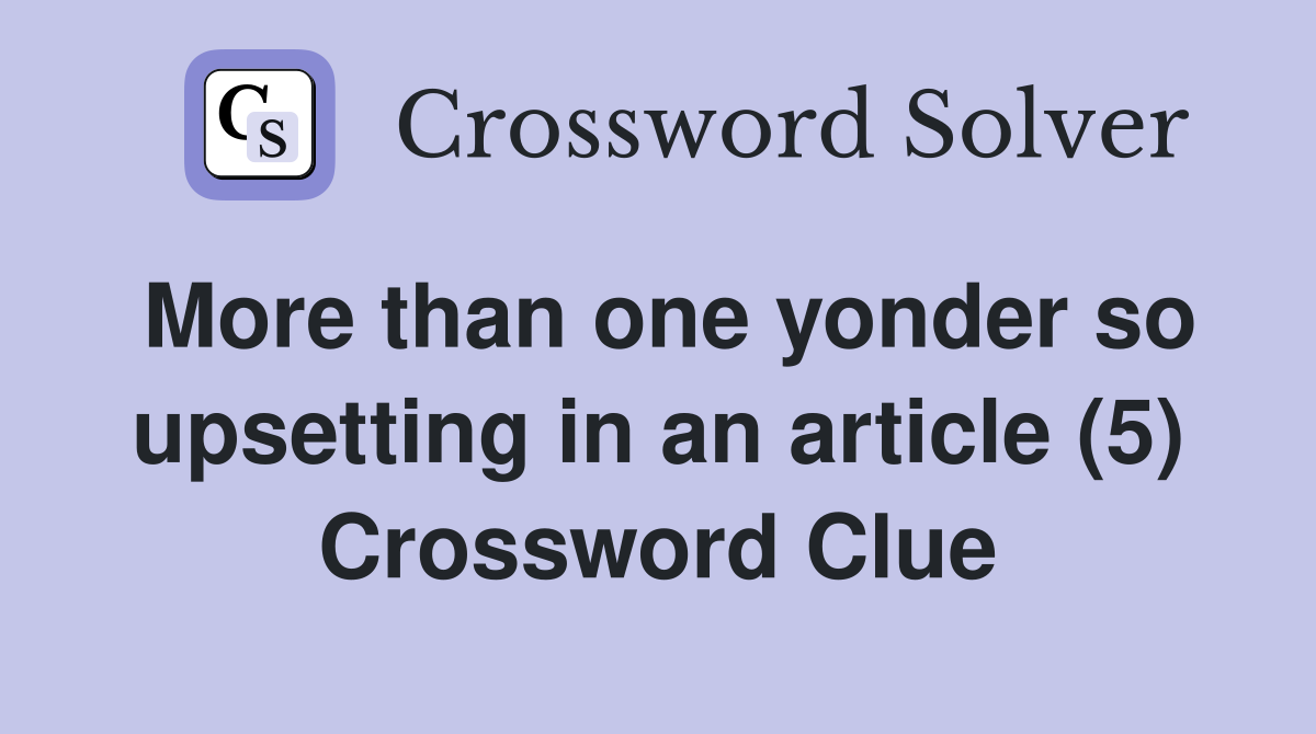 More than one yonder so upsetting in an article (5) Crossword Clue