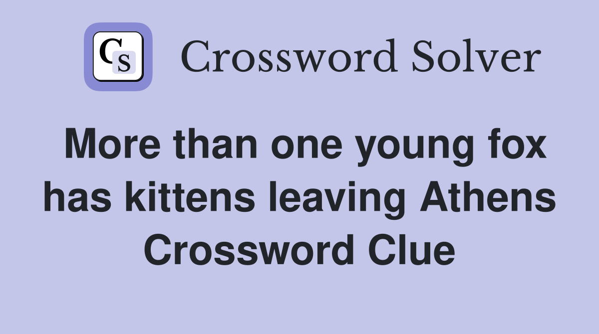 More than one young fox has kittens leaving Athens Crossword Clue