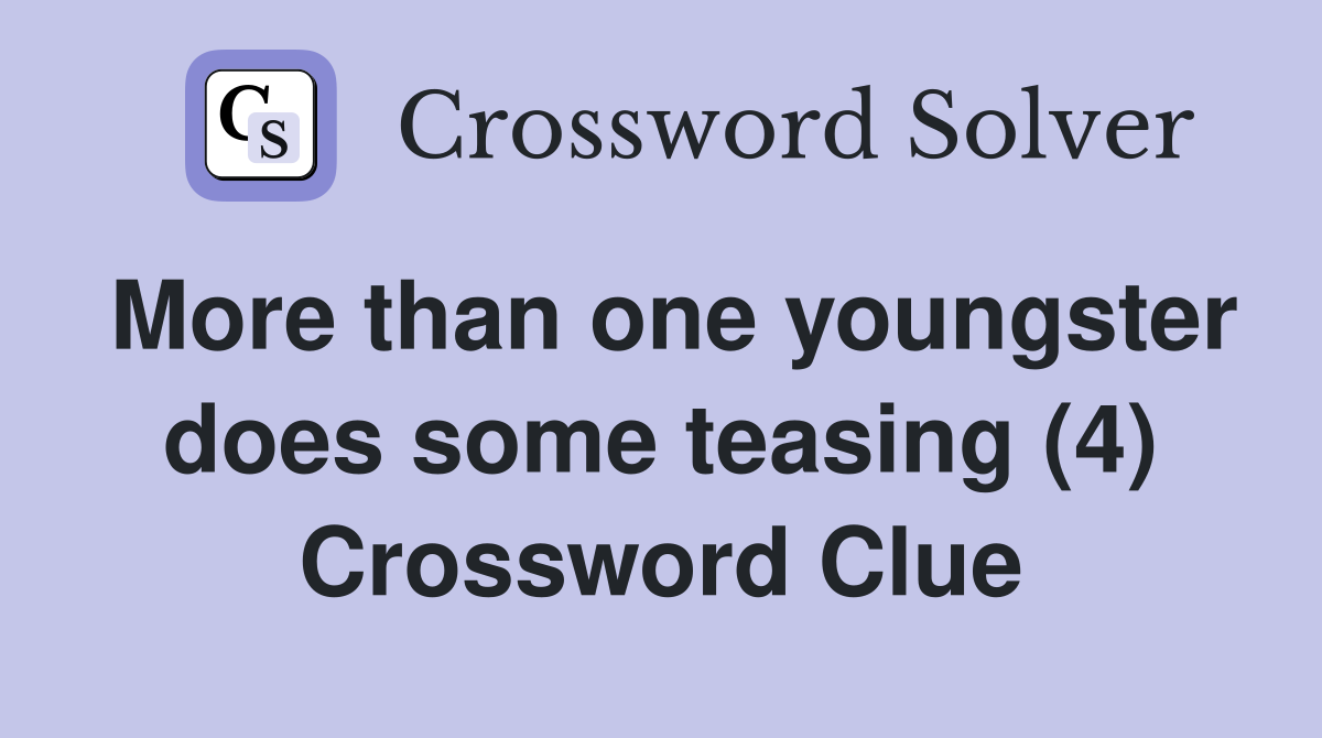 More than one youngster does some teasing (4) Crossword Clue