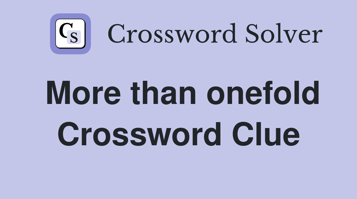 More than onefold Crossword Clue