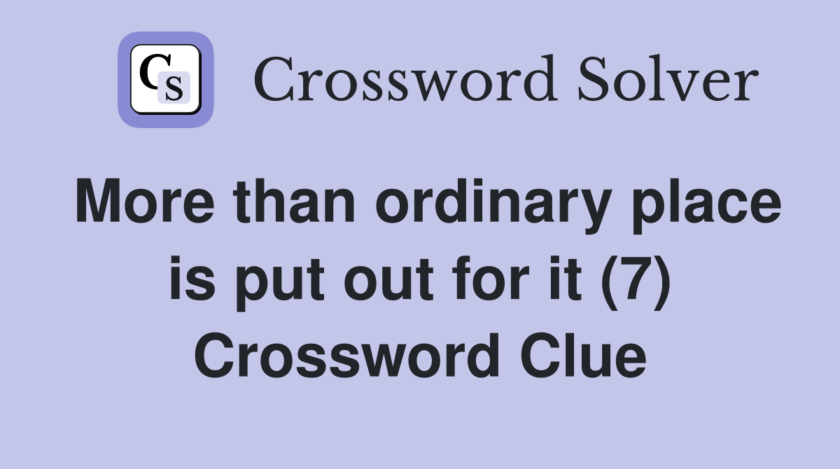 More than ordinary place is put out for it (7) Crossword Clue