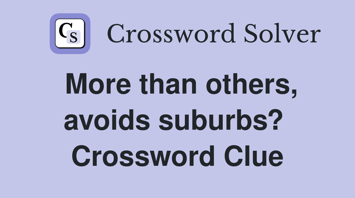 More than others, avoids suburbs?  Crossword Clue