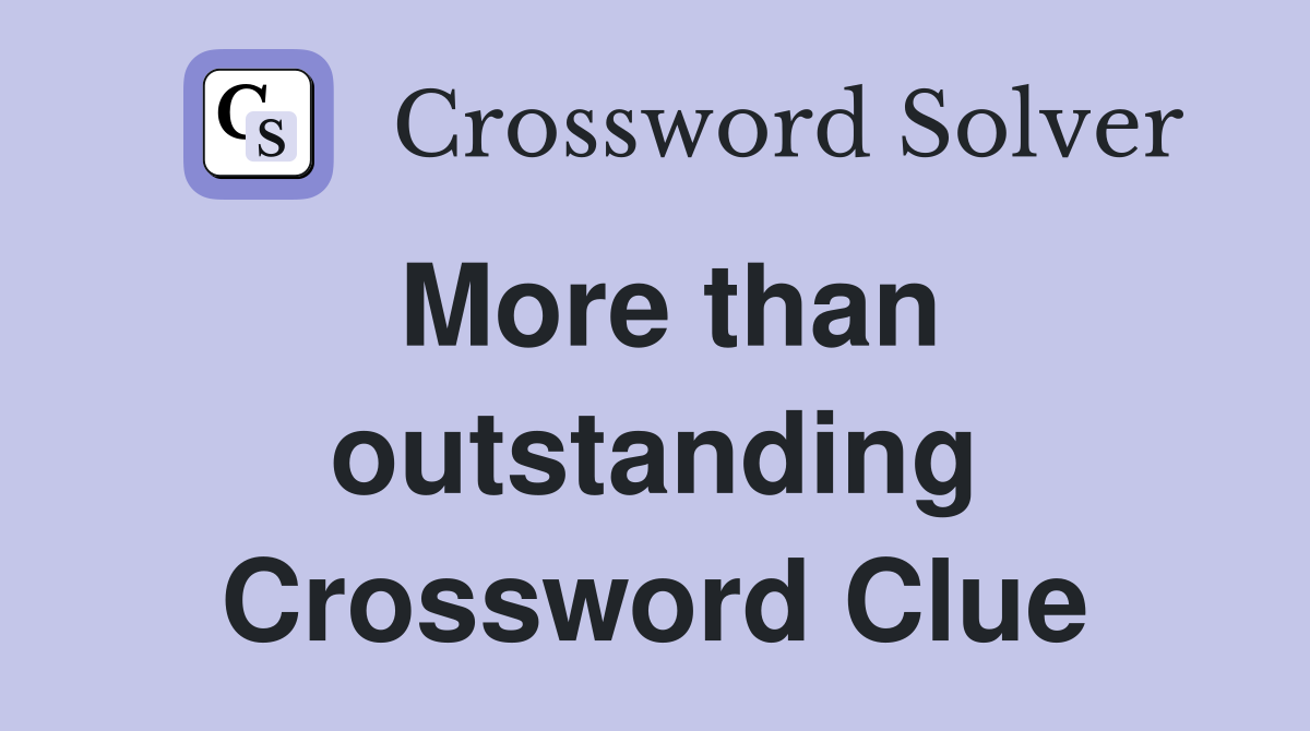 More than outstanding Crossword Clue