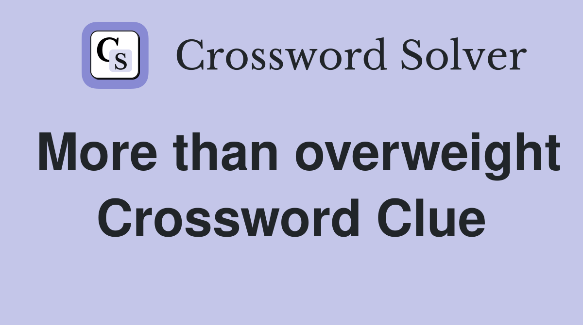 More than overweight Crossword Clue