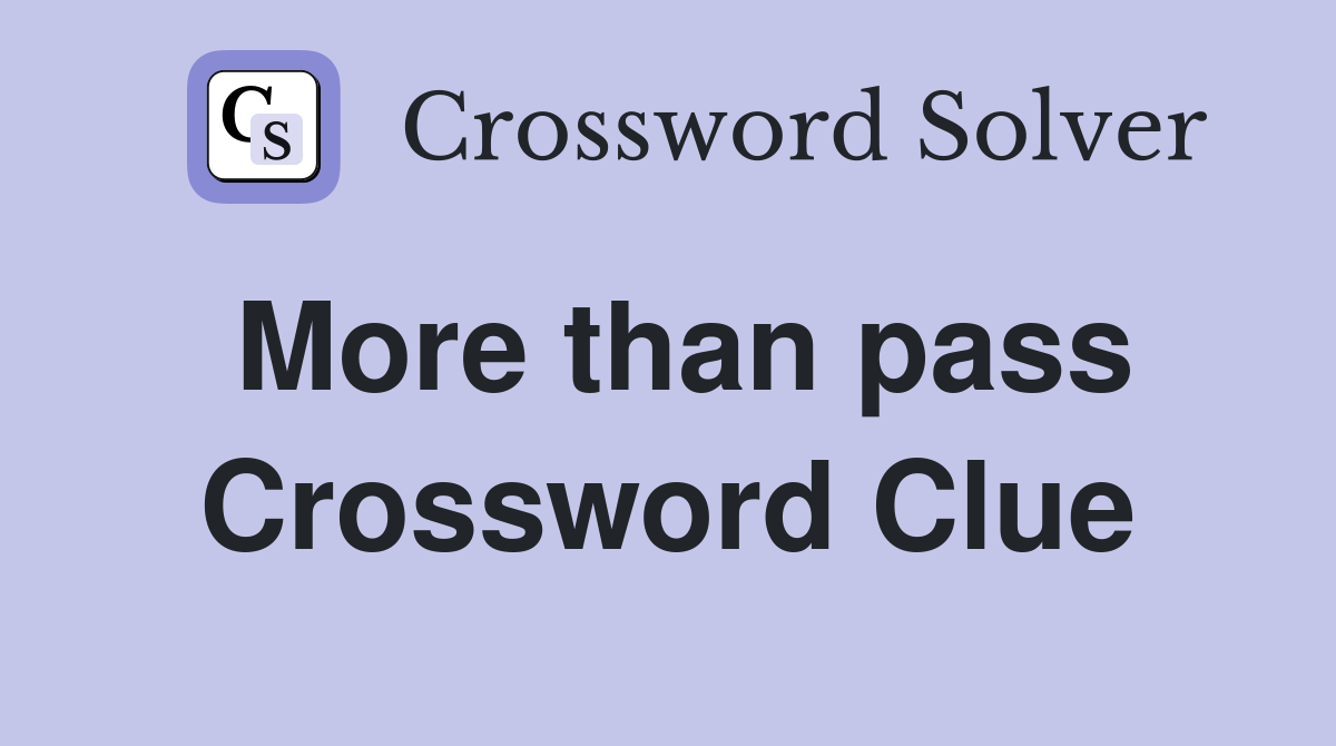 More than pass Crossword Clue