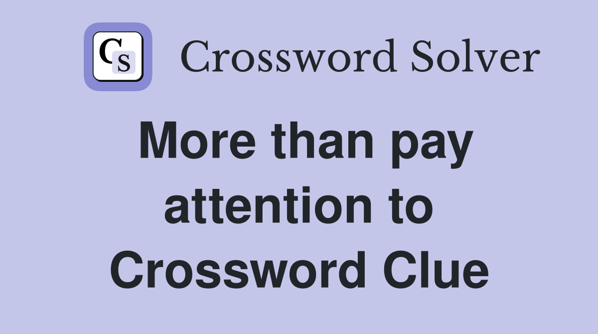 More than pay attention to Crossword Clue
