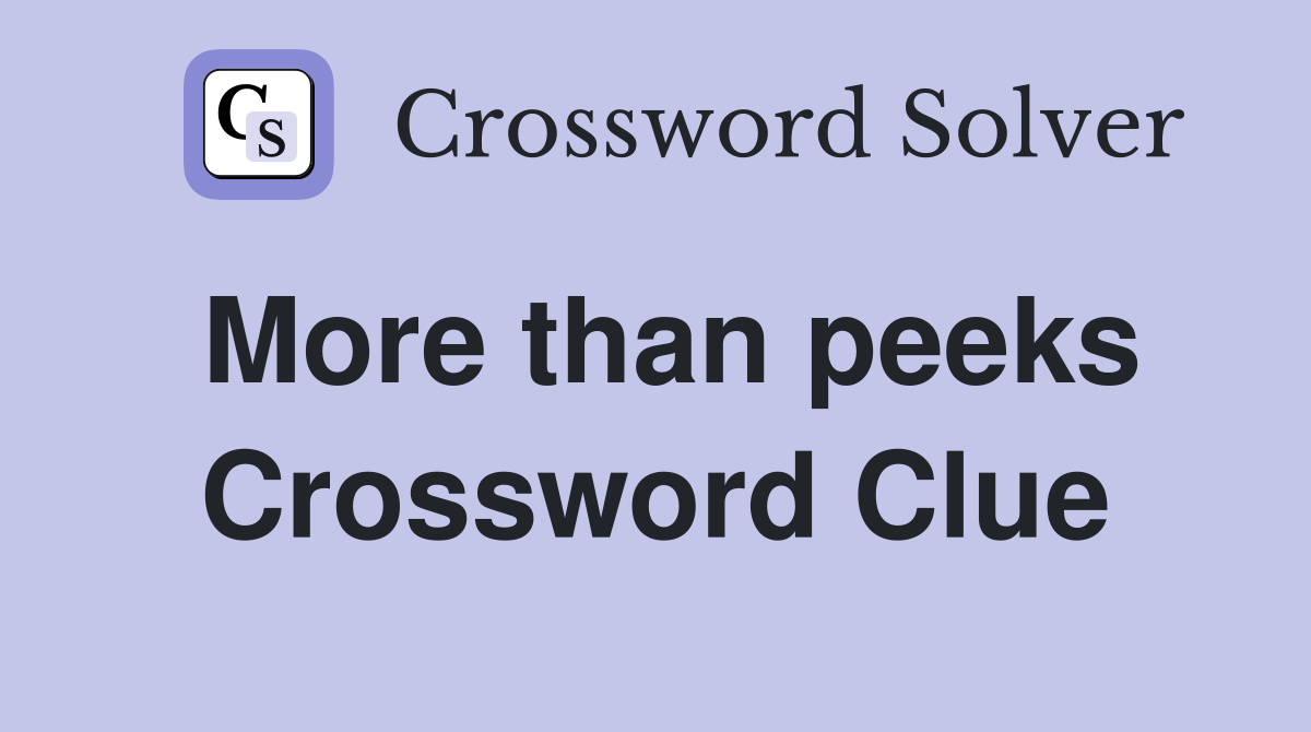 More than peeks Crossword Clue