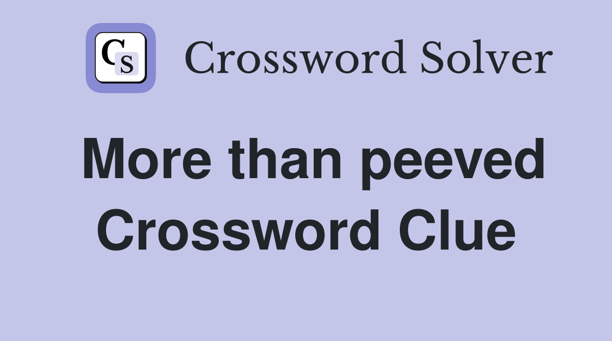 More than peeved Crossword Clue