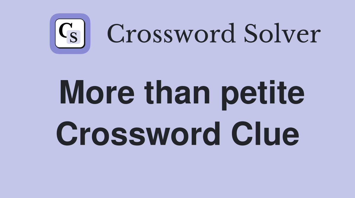 More than petite Crossword Clue
