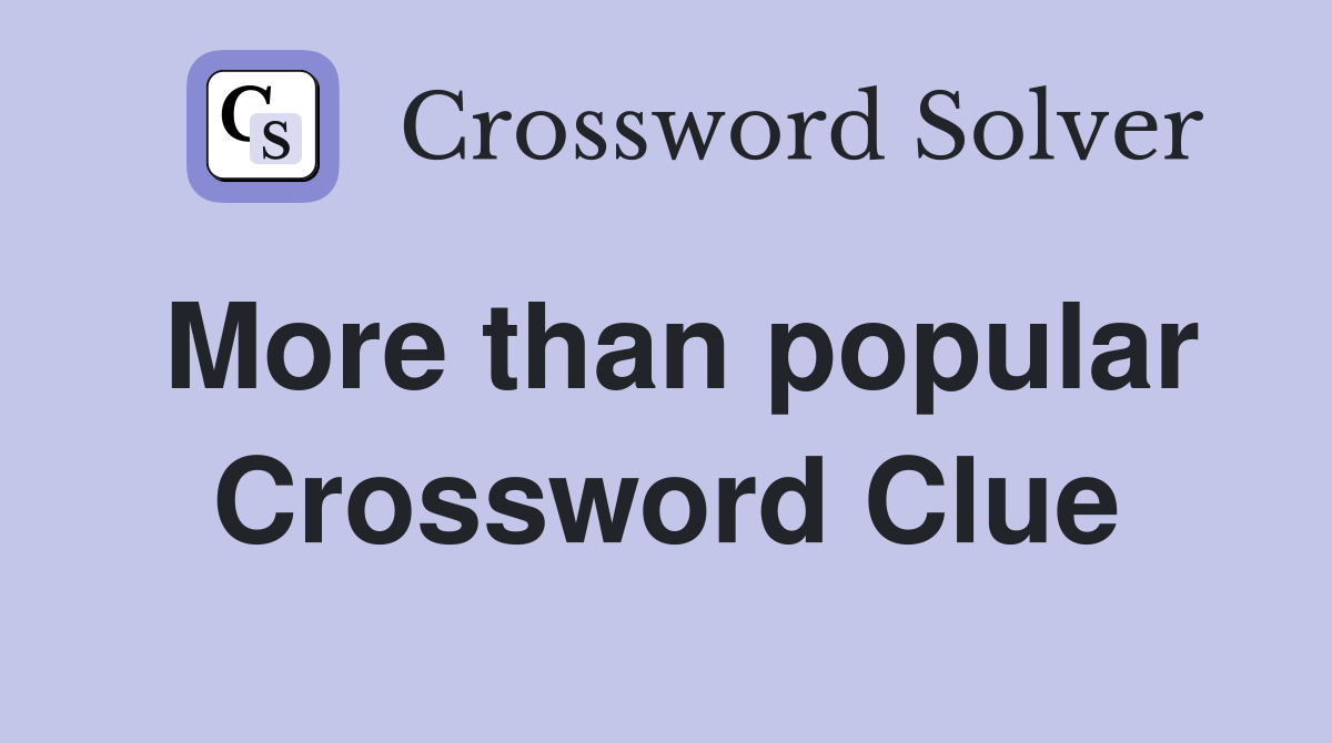 More than popular Crossword Clue