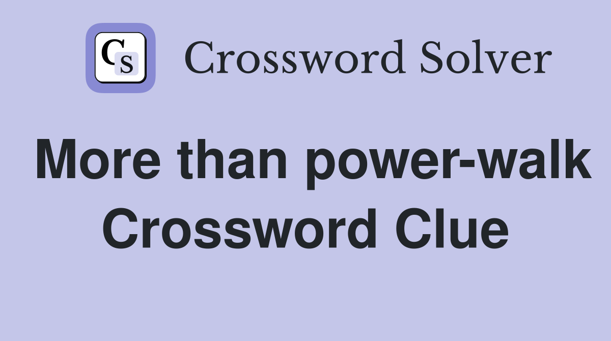 More than power-walk Crossword Clue