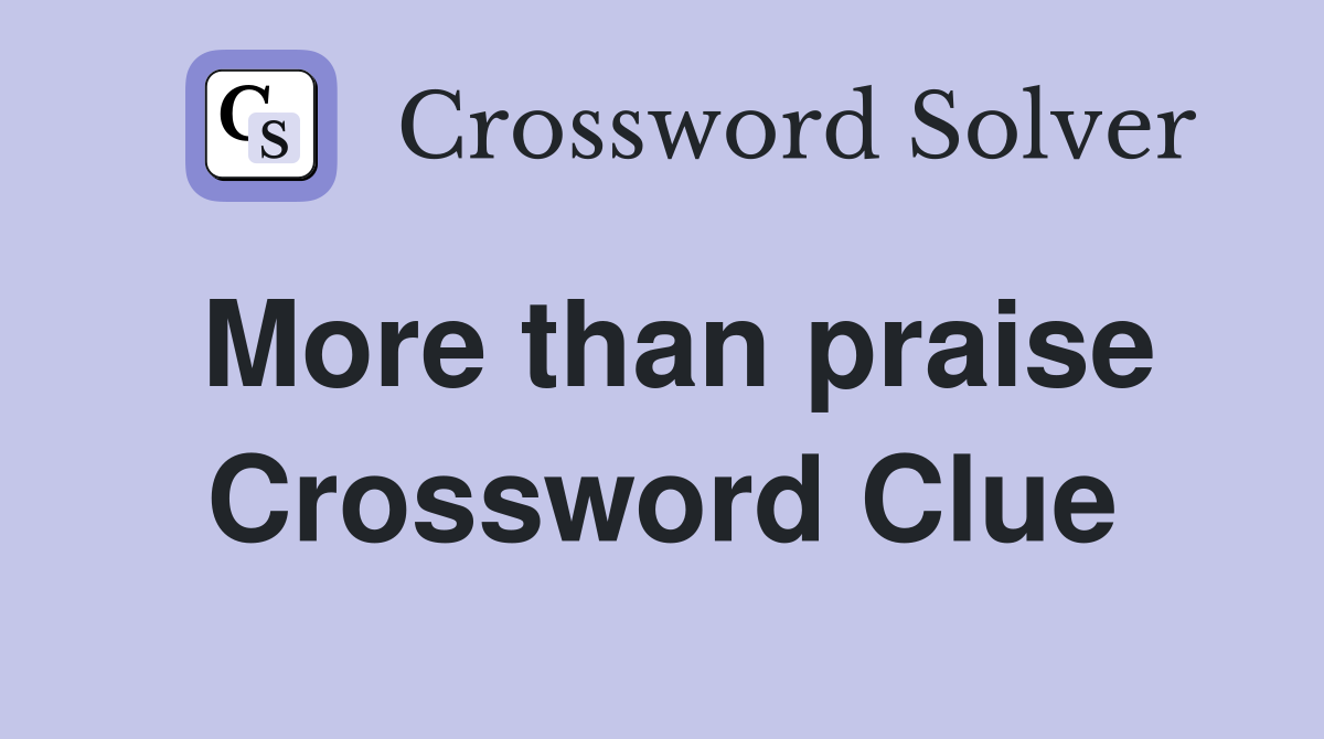 More than praise Crossword Clue