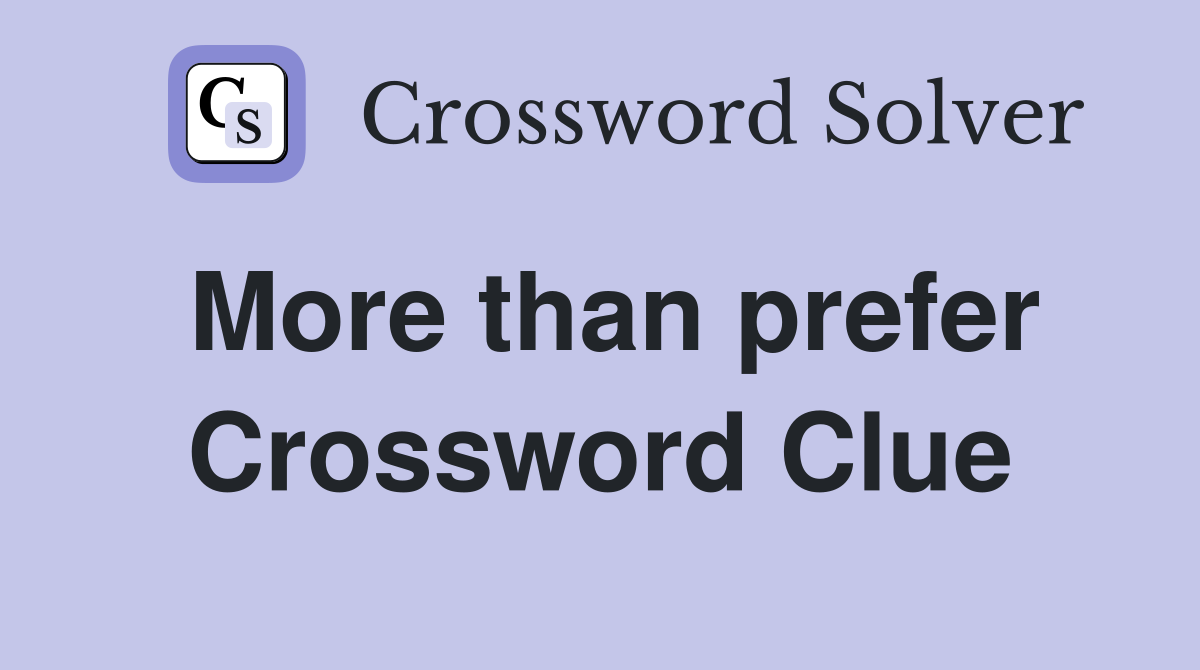 More than prefer Crossword Clue