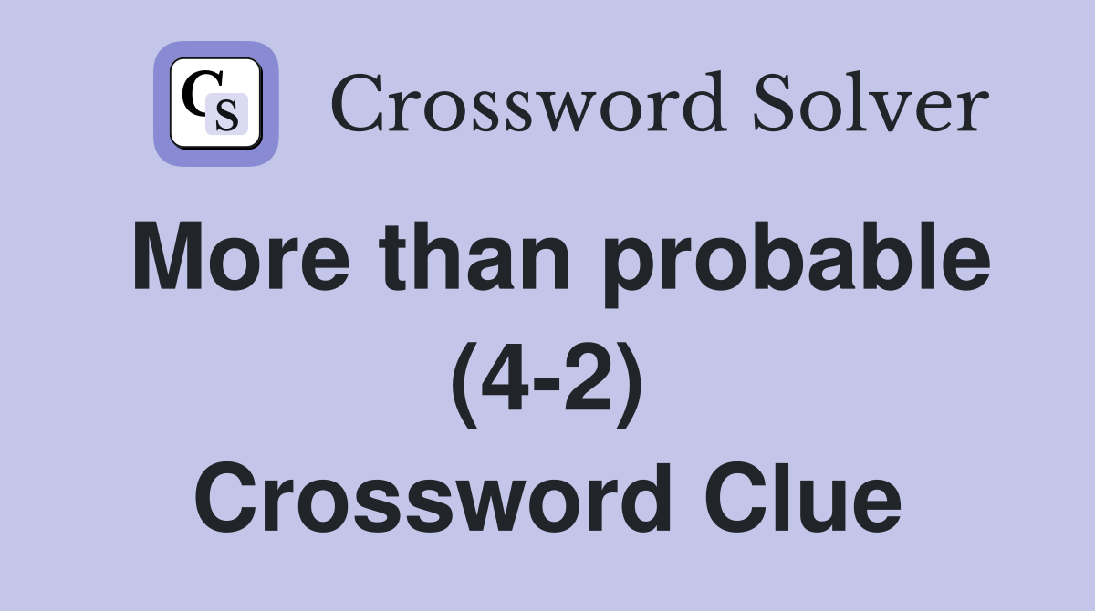 More than probable (4-2) Crossword Clue