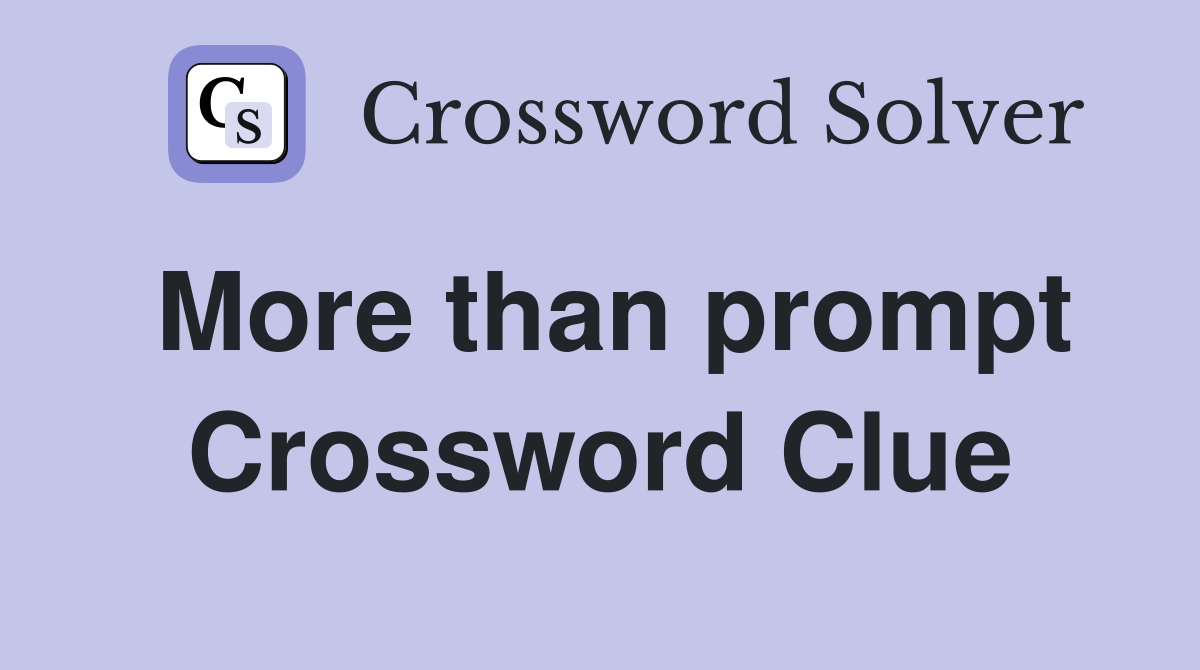 More than prompt Crossword Clue