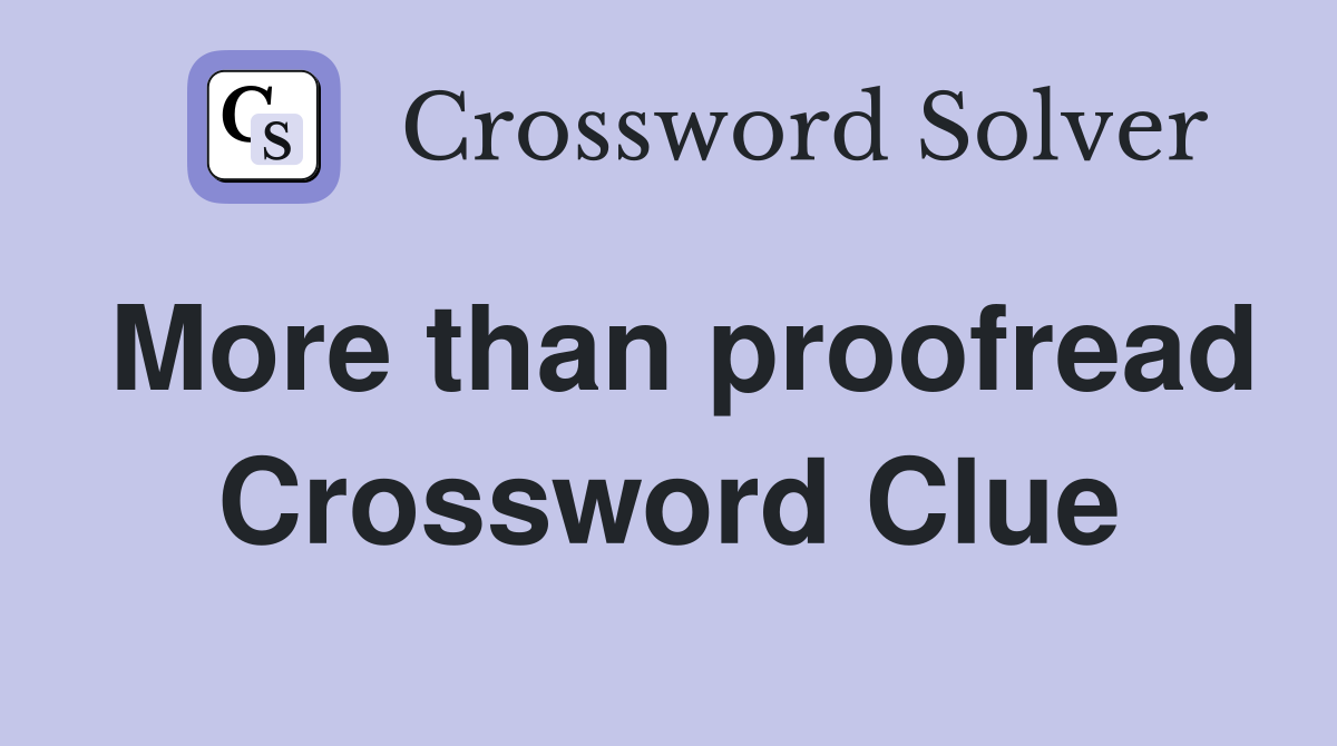 More than proofread Crossword Clue