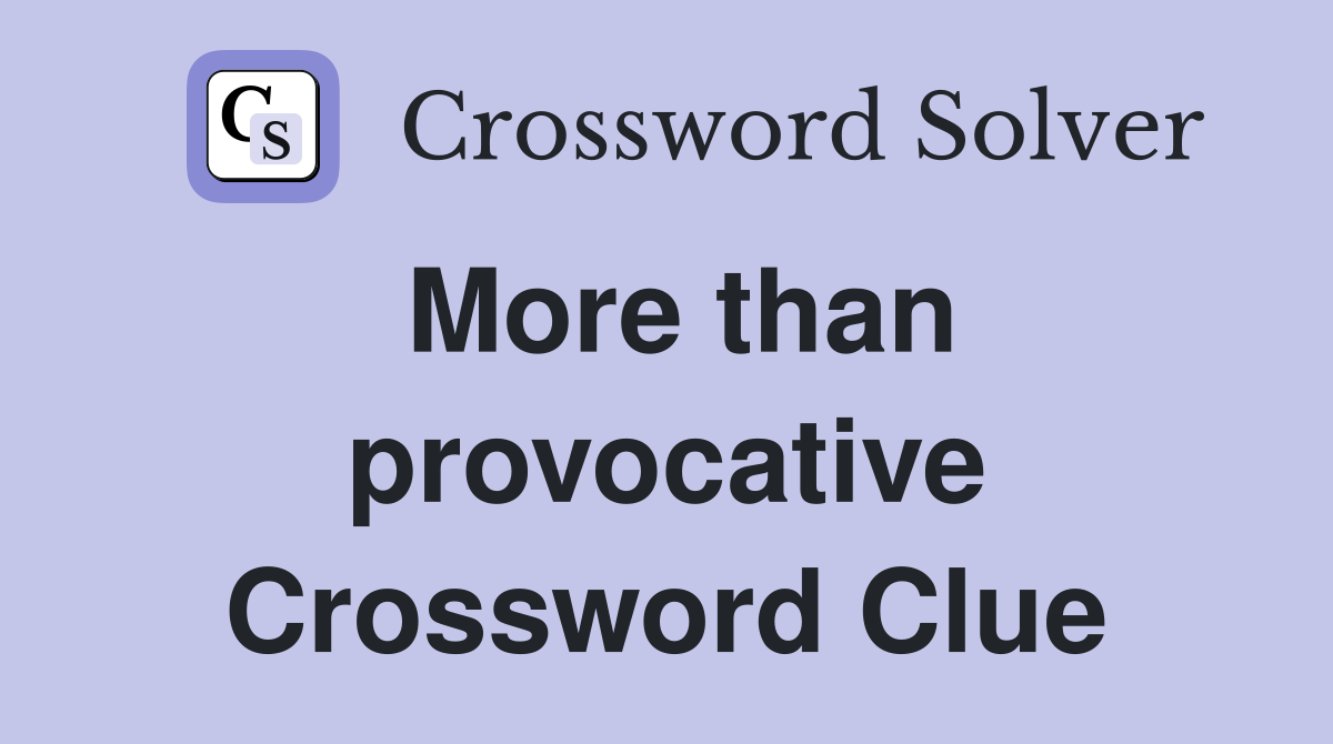 More than provocative Crossword Clue