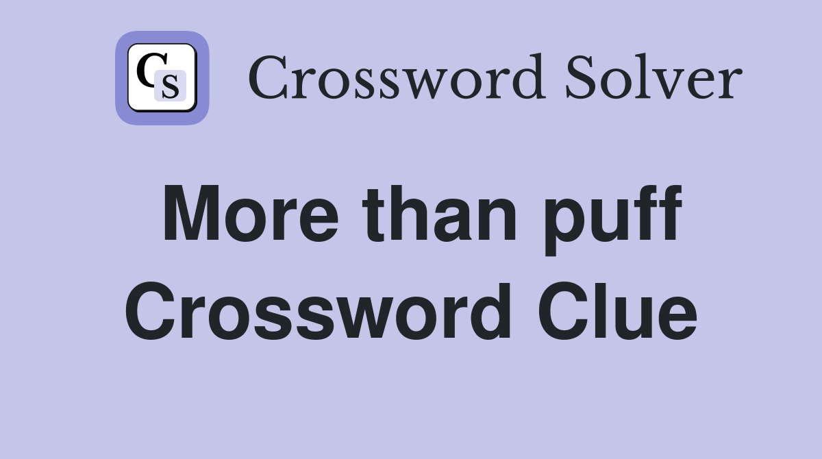 More than puff Crossword Clue