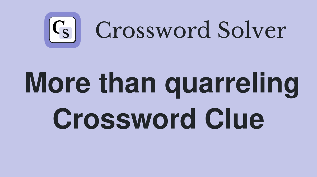 More than quarreling Crossword Clue