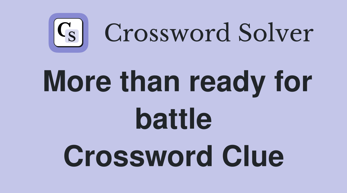 More than ready for battle Crossword Clue