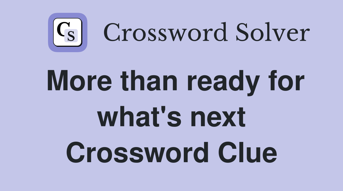 More than ready for what's next Crossword Clue