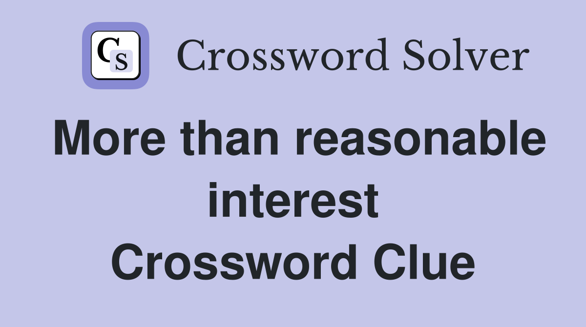 More than reasonable interest Crossword Clue