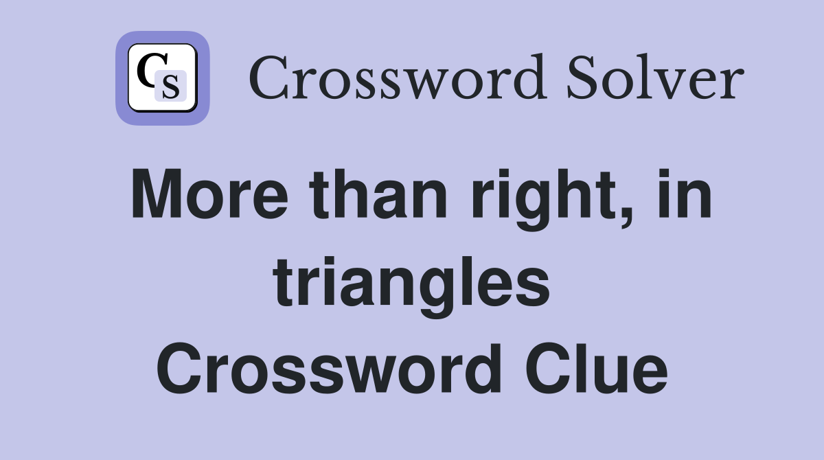 More than right, in triangles Crossword Clue