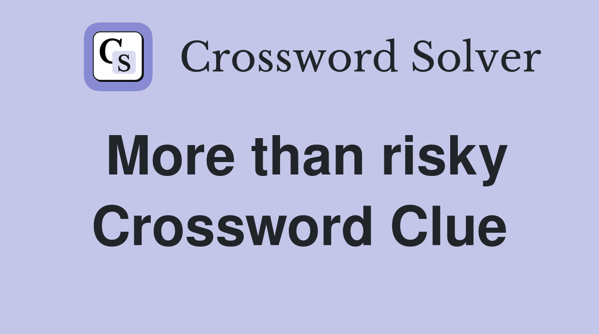 More than risky Crossword Clue