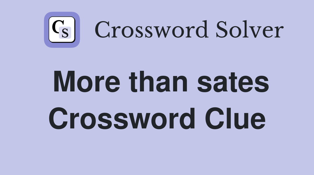 More than sates Crossword Clue
