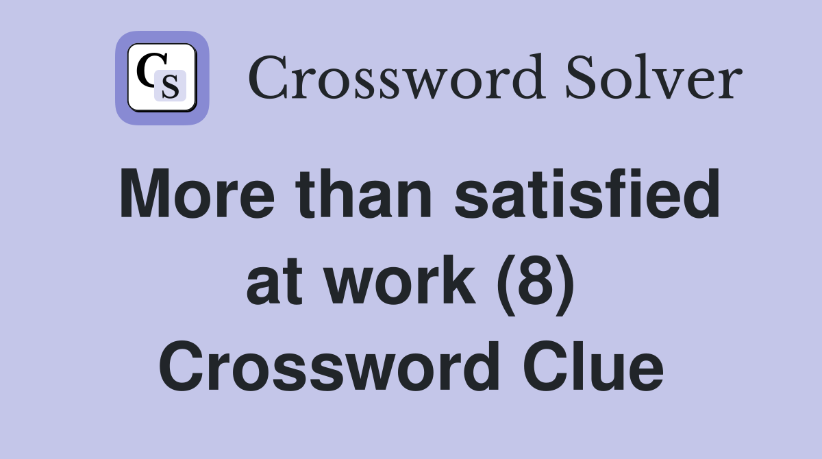 More than satisfied at work (8) Crossword Clue