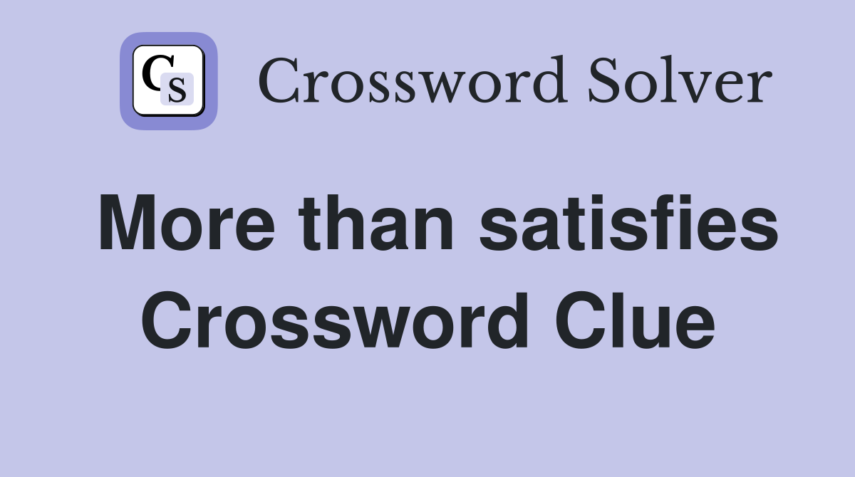 More than satisfies Crossword Clue