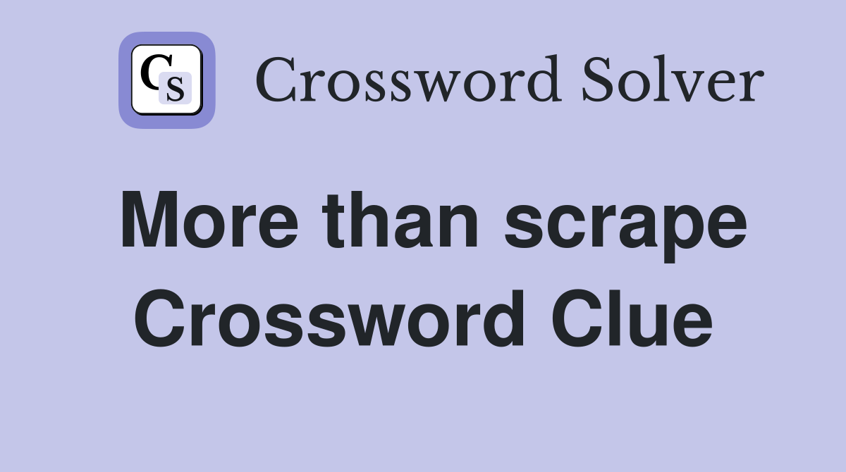 More than scrape Crossword Clue