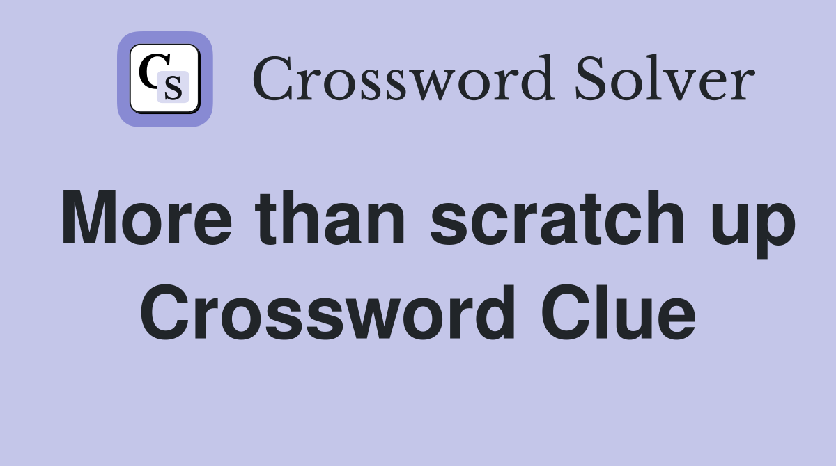More than scratch up Crossword Clue