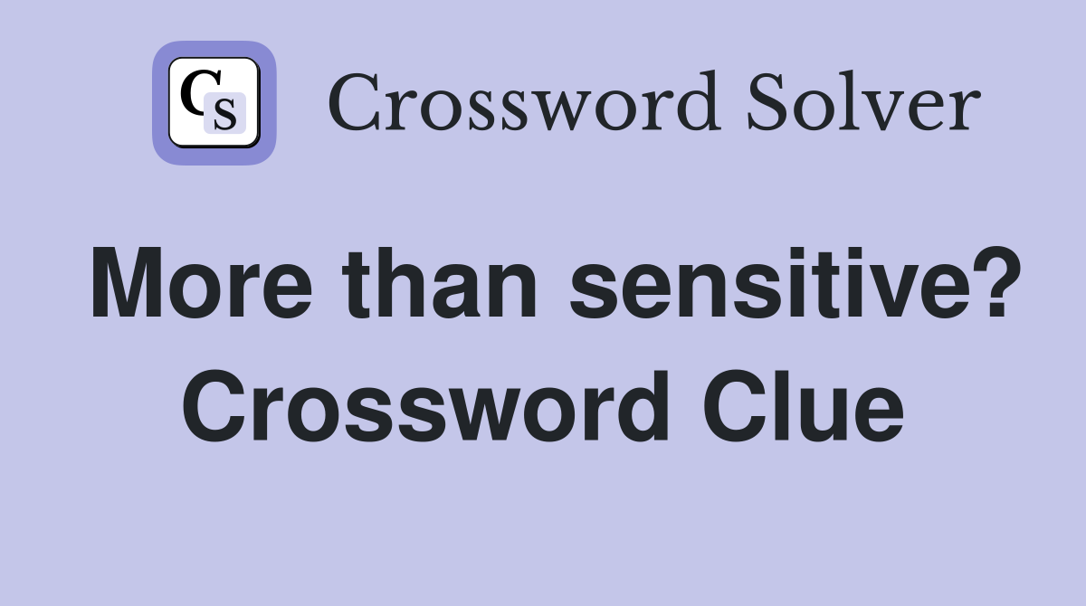 More than sensitive? Crossword Clue