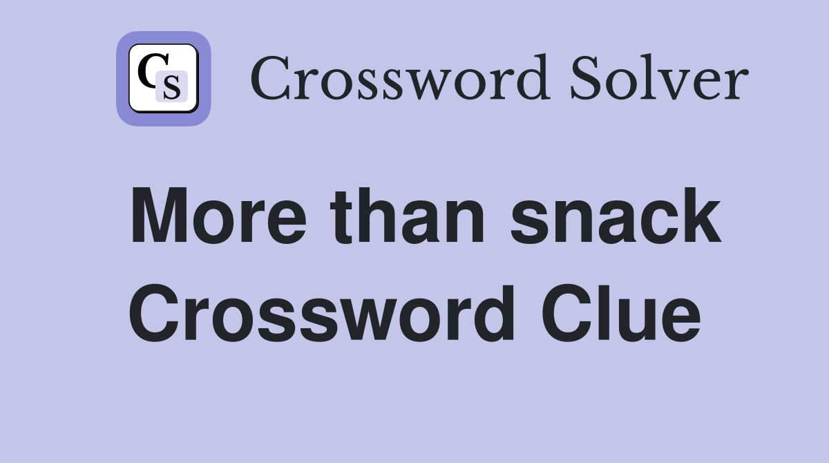 More than snack Crossword Clue