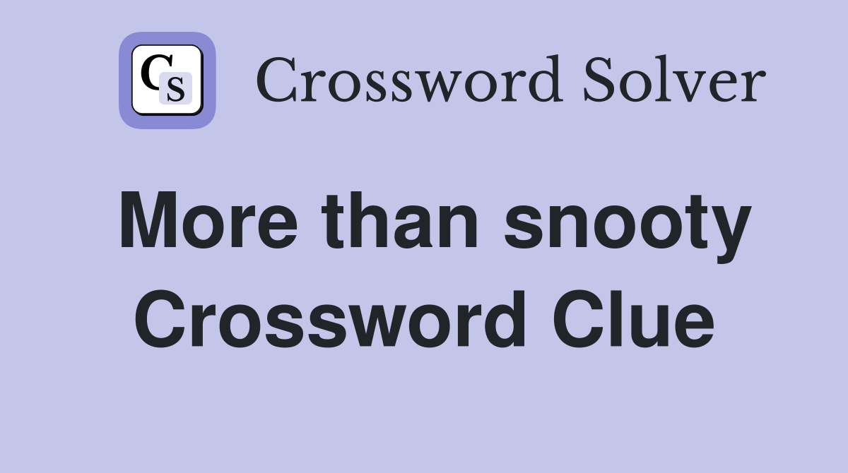 More than snooty Crossword Clue
