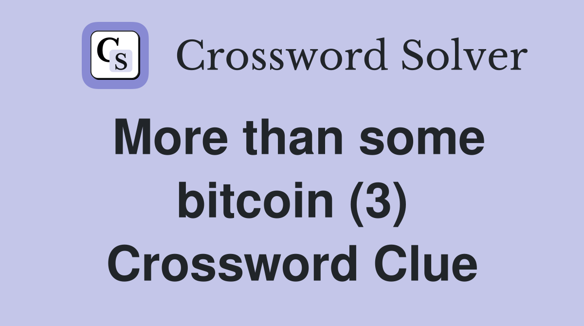 More than some bitcoin (3) Crossword Clue