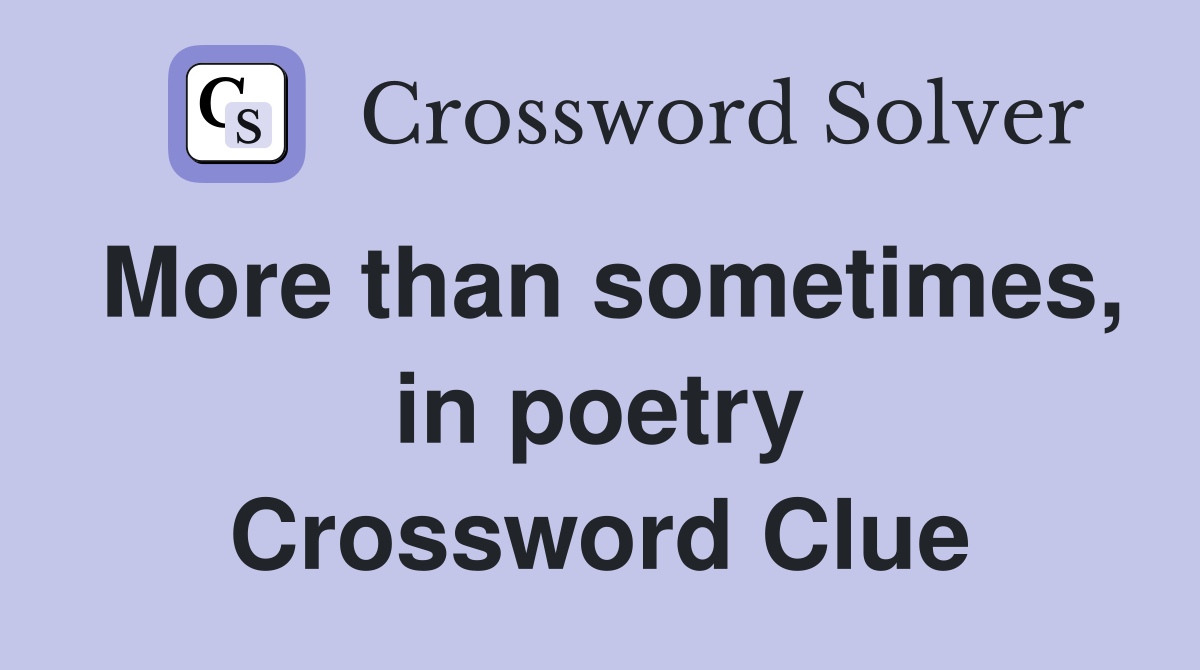 More than sometimes, in poetry Crossword Clue