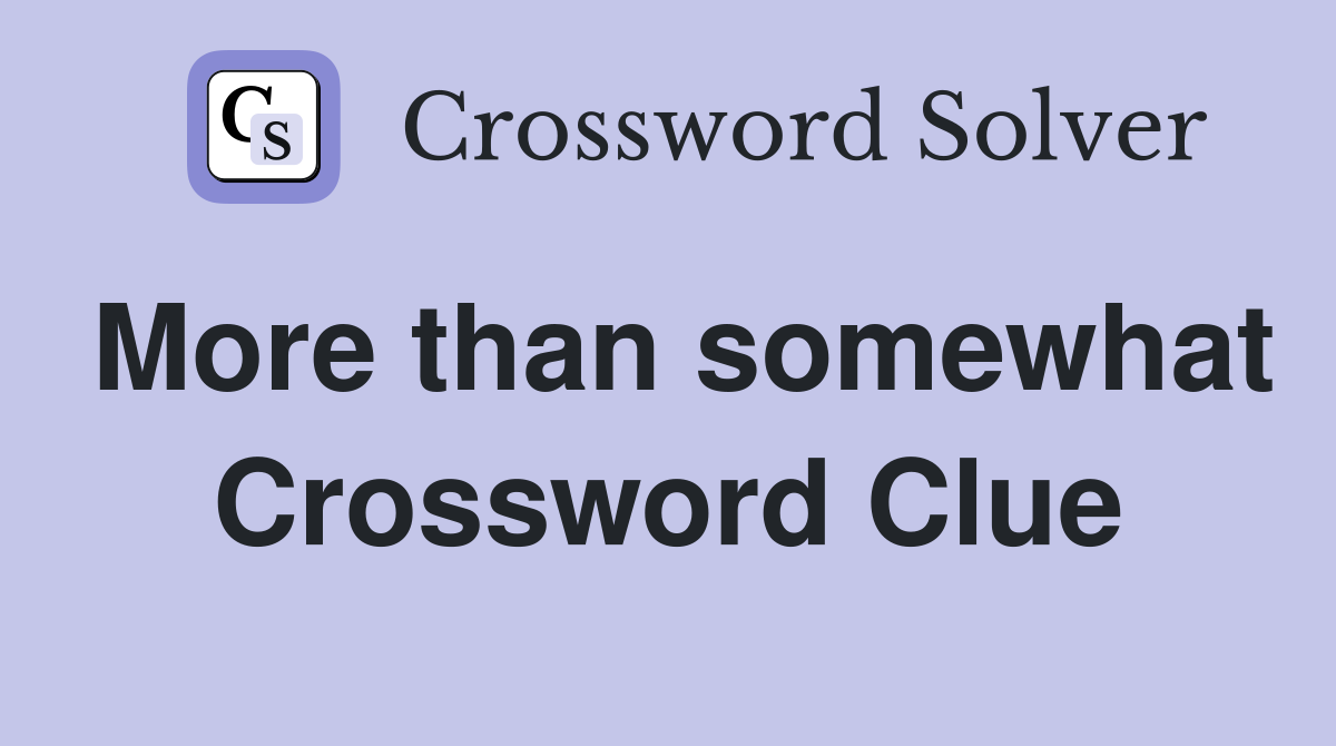 More than somewhat Crossword Clue