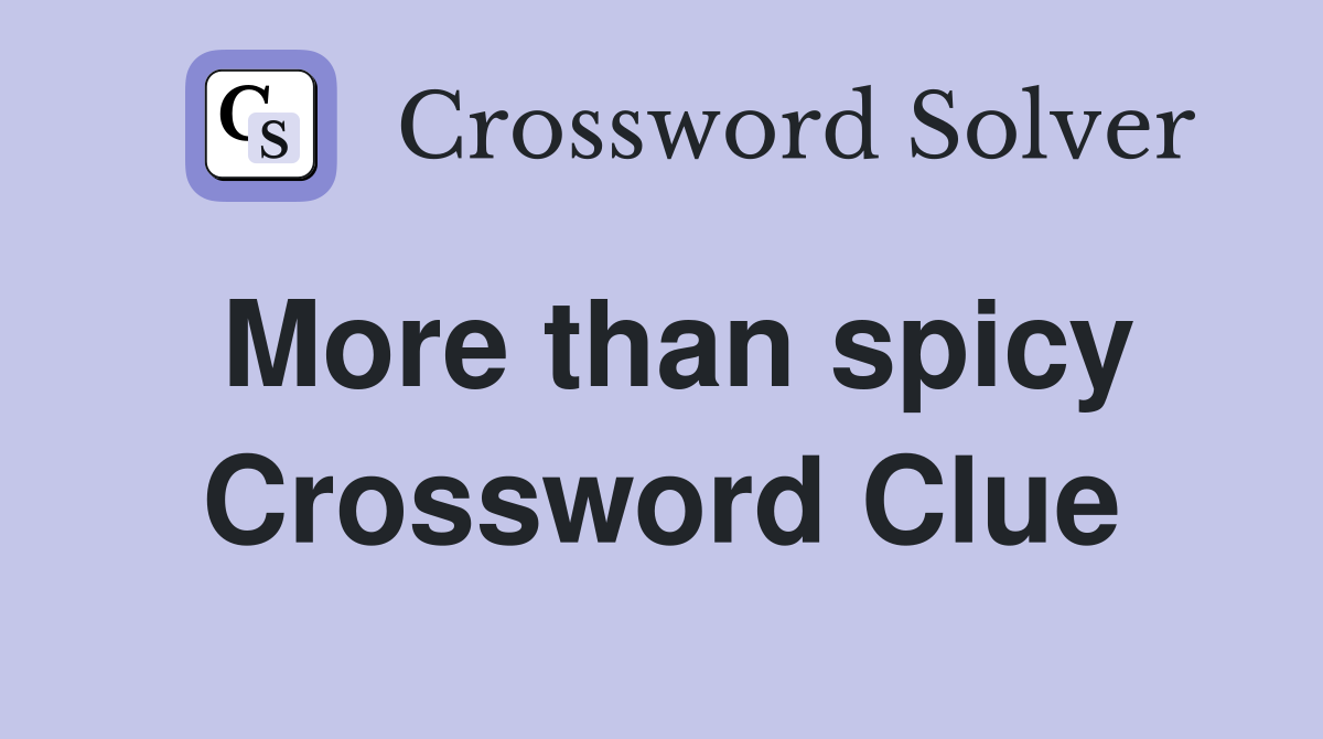 More than spicy Crossword Clue