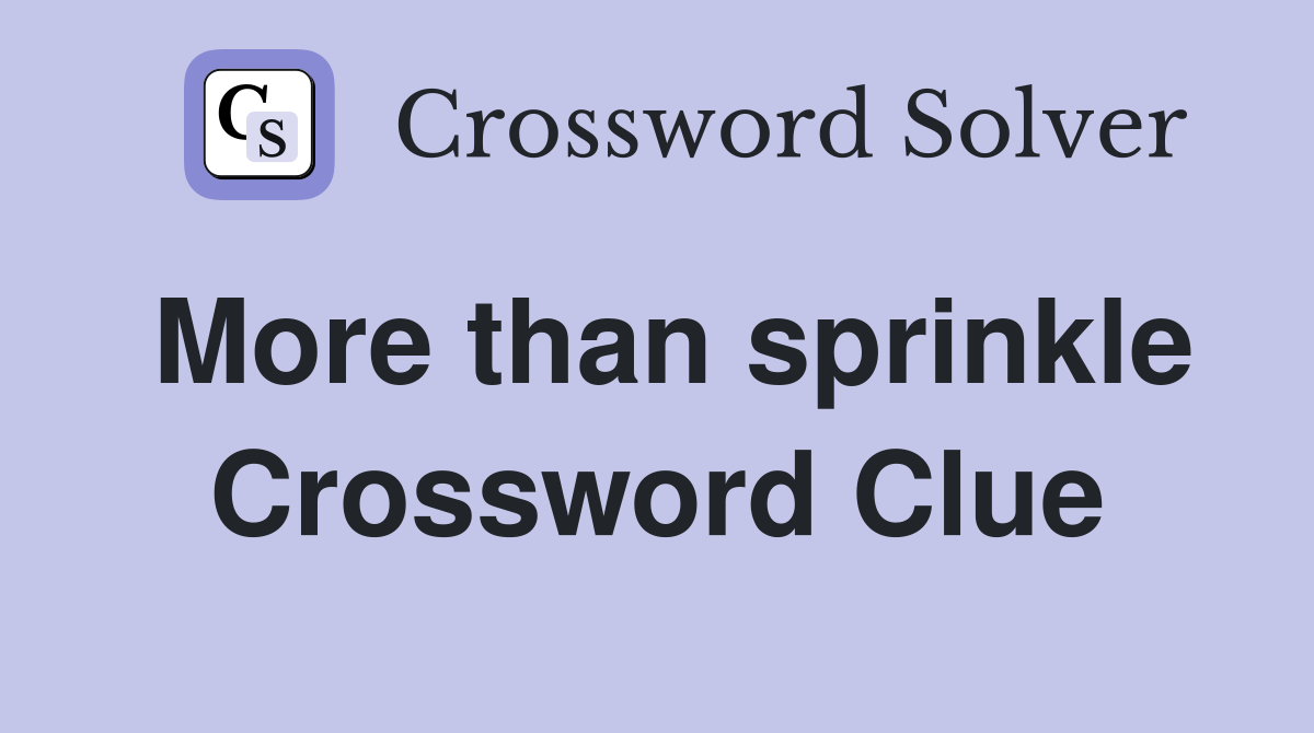 More than sprinkle Crossword Clue