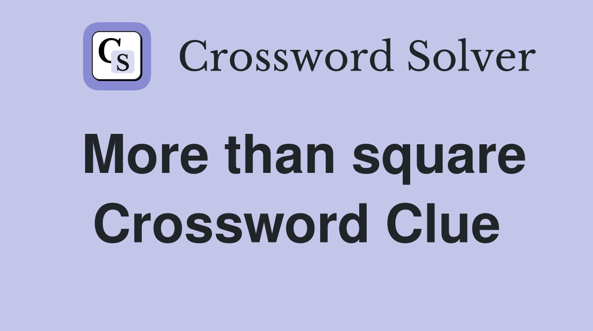 More than square Crossword Clue