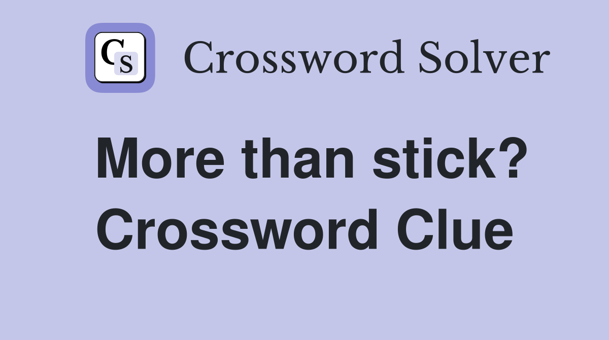 More than stick? Crossword Clue