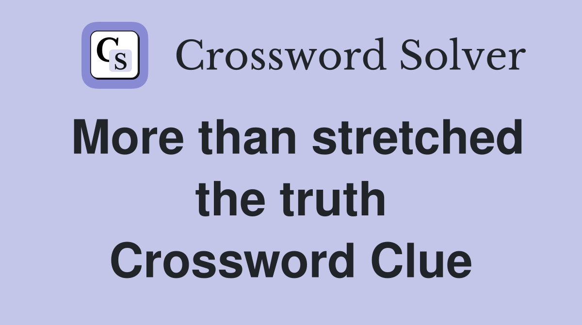 More than stretched the truth Crossword Clue